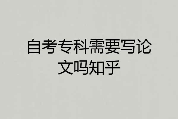 自考专科需要写论文吗知乎