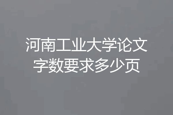 河南工业大学论文字数要求多少页