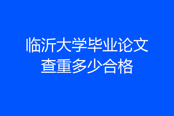临沂大学毕业论文查重多少合格