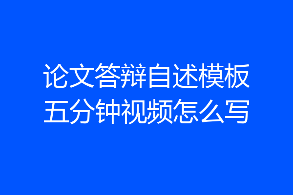 论文答辩自述模板五分钟视频怎么写