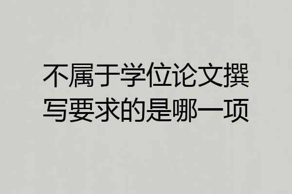 不属于学位论文撰写要求的是哪一项