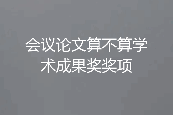 会议论文算不算学术成果奖奖项