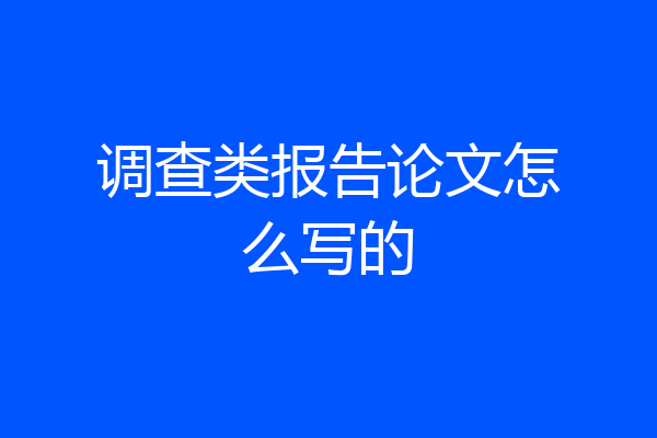 调查类报告论文怎么写的