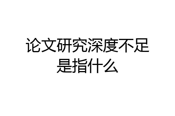 论文研究深度不足是指什么