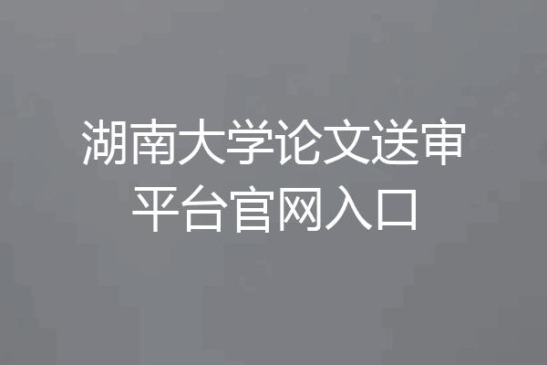 湖南大学论文送审平台官网入口