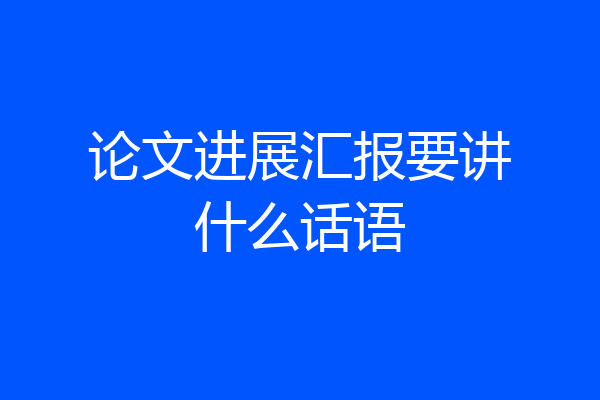 论文进展汇报要讲什么话语