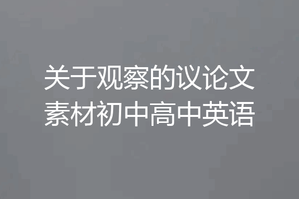 关于观察的议论文素材初中高中英语