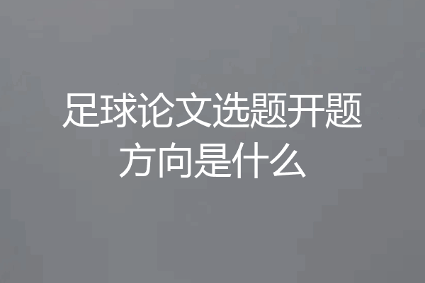 足球论文选题开题方向是什么