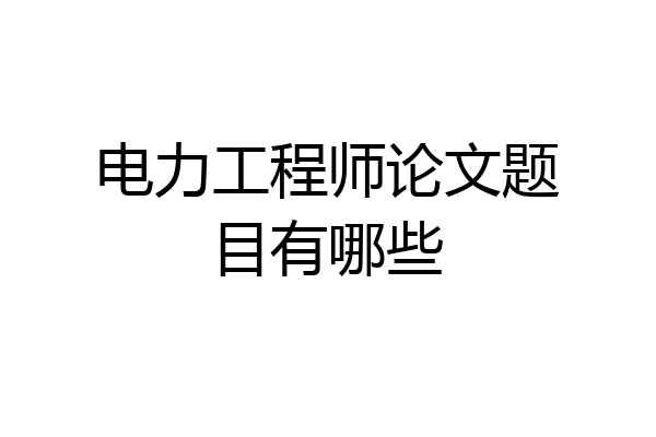电力工程师论文题目有哪些