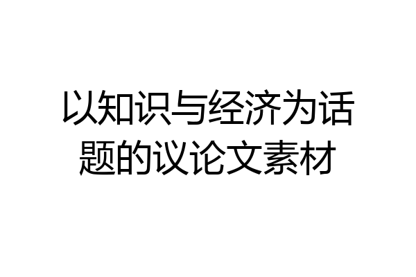 以知识与经济为话题的议论文素材