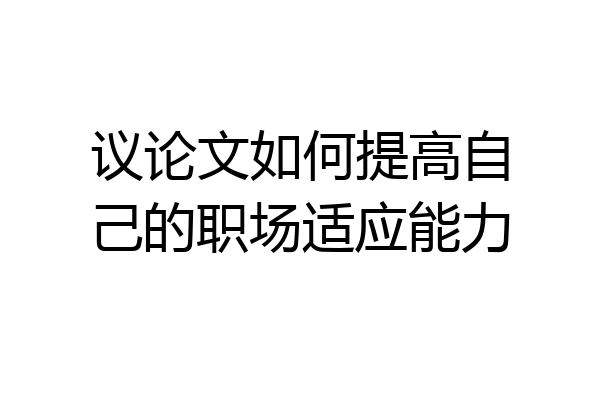 议论文如何提高自己的职场适应能力