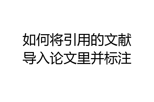 如何将引用的文献导入论文里并标注