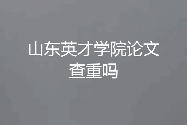 山东英才学院论文查重吗