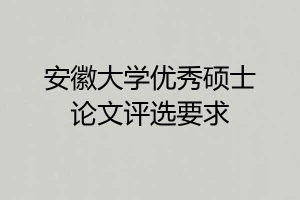 安徽大学优秀硕士论文评选要求