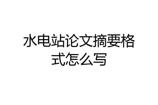 水电站论文摘要格式怎么写