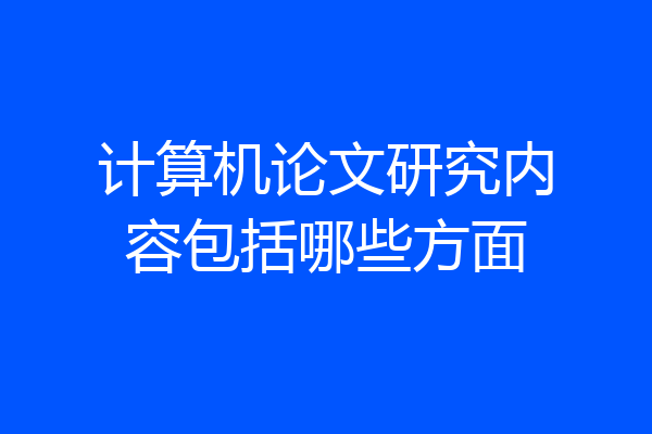 计算机论文研究内容包括哪些方面