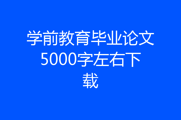 学前教育毕业论文5000字左右下载