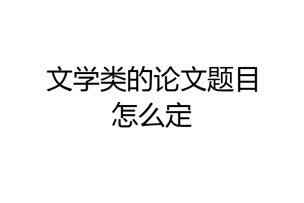 文学类的论文题目怎么定
