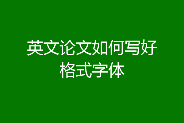 英文论文如何写好格式字体