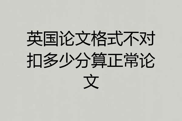 英国论文格式不对扣多少分算正常论文