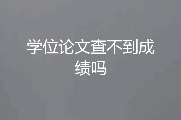 学位论文查不到成绩吗