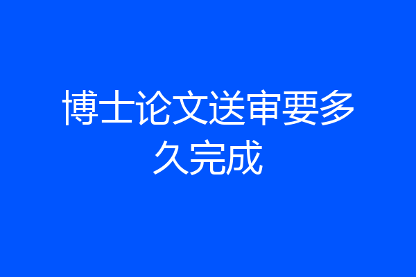 博士论文送审要多久完成