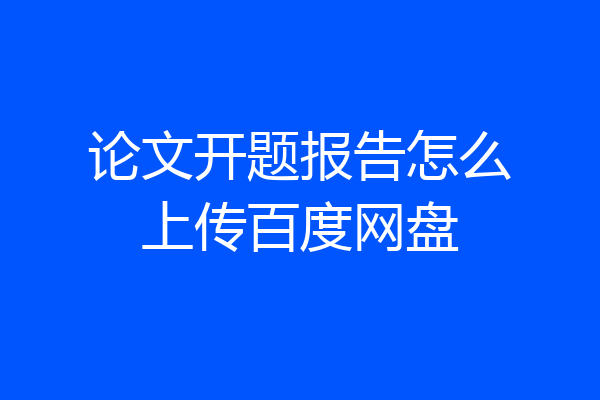 论文开题报告怎么上传百度网盘