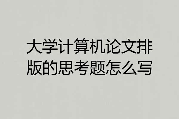 大学计算机论文排版的思考题怎么写