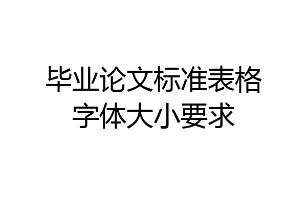 毕业论文标准表格字体大小要求