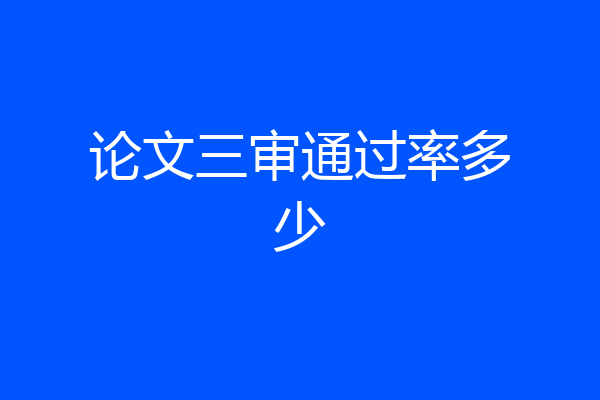论文三审通过率多少