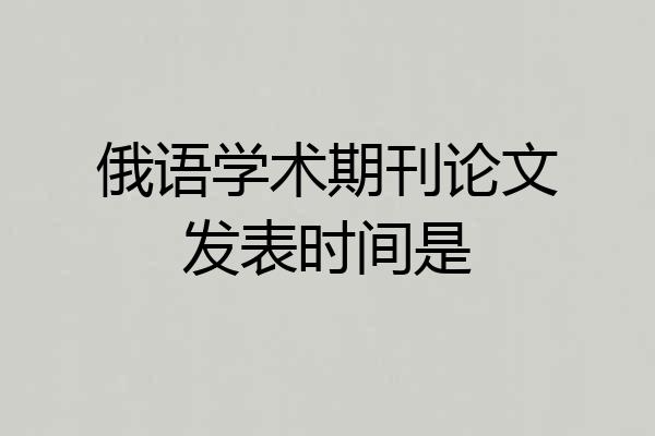 俄语学术期刊论文发表时间是