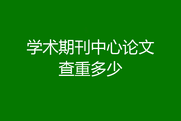 学术期刊中心论文查重多少