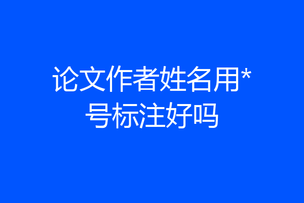 论文作者姓名用*号标注好吗