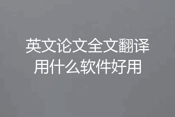英文论文全文翻译用什么软件好用