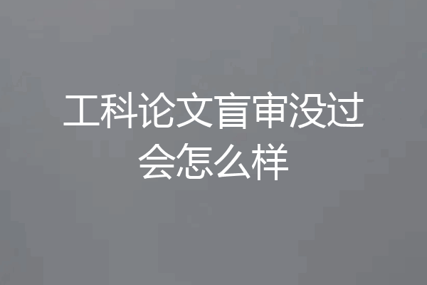 工科论文盲审没过会怎么样