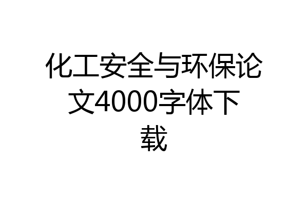 化工安全与环保论文4000字体下载