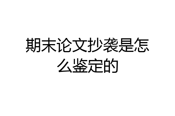 期末论文抄袭是怎么鉴定的