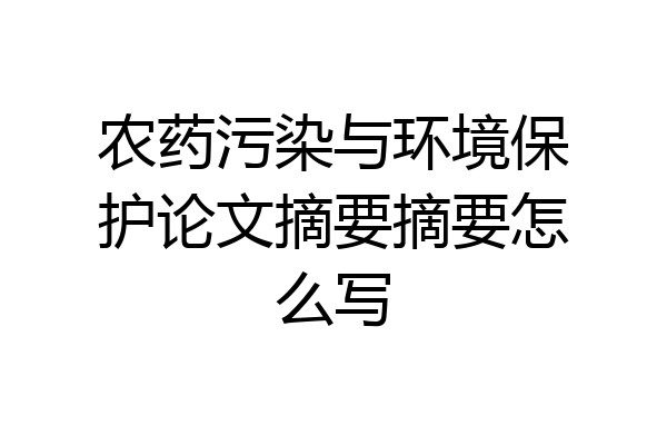 农药污染与环境保护论文摘要摘要怎么写