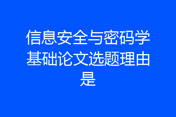 信息安全与密码学基础论文选题理由是