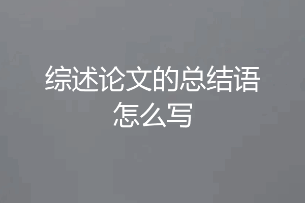 综述论文的总结语怎么写