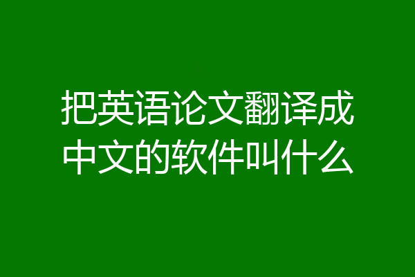 把英语论文翻译成中文的软件叫什么