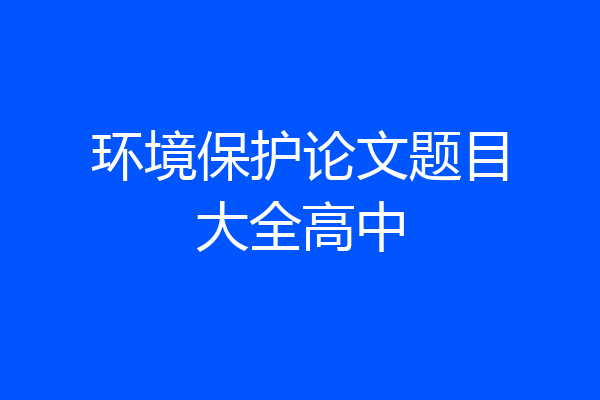 环境保护论文题目大全高中