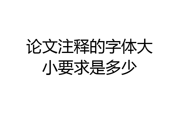 论文注释的字体大小要求是多少