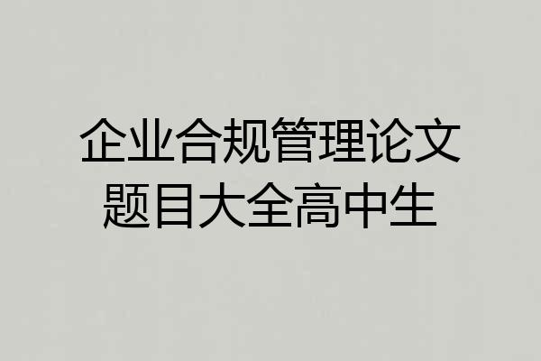 企业合规管理论文题目大全高中生