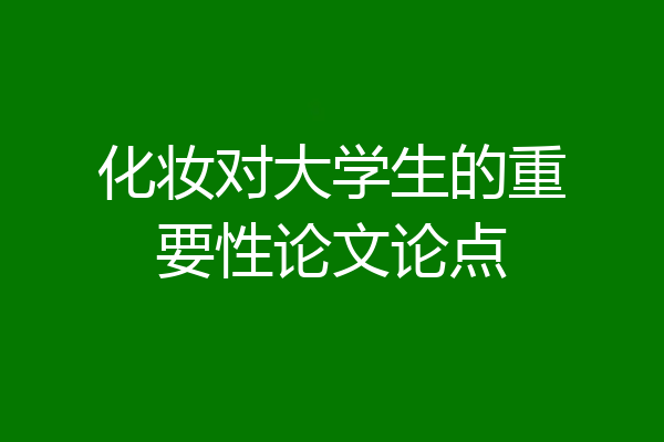 化妆对大学生的重要性论文论点