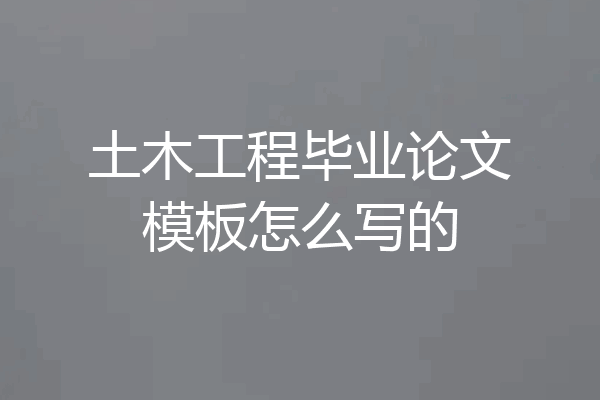 土木工程毕业论文模板怎么写的