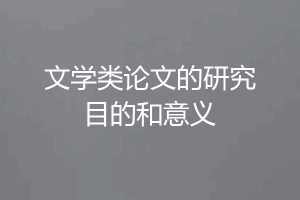 文学类论文的研究目的和意义