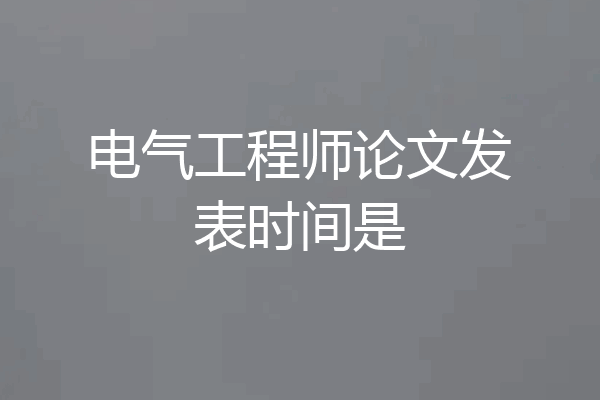 电气工程师论文发表时间是