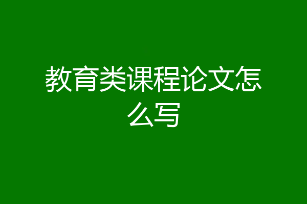 教育类课程论文怎么写