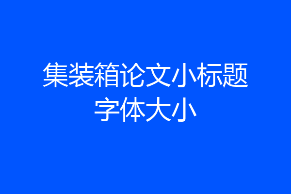 集装箱论文小标题字体大小